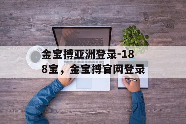 金宝搏亚洲登录-188宝，金宝搏官网登录